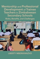 Mentorship and Professional Development of Trainee Teachers in Zimbabwean Secondary Schools: Roles, Benefits, and Challenges 9956003867 Book Cover