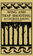 Wing and Trap Shooting (Legacy Edition): A Classic Handbook on Marksmanship and Tips and Tricks for Hunting Upland Game Birds and Waterfowl 1643891715 Book Cover