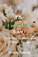 The Unwanted Knot: Unraveling the Secrets of an Unhappy Marriage or relationship B0C6WCSLQN Book Cover