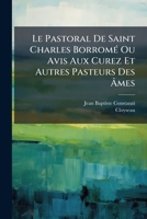 Le Pastoral De Saint Charles BorromÃ(c) Ou Avis Aux Curez Et Autres Pasteurs Des Ã mes (French Edition) 1024643204 Book Cover
