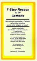 7-Step Reason to Be Catholic: Why Should Anyone Be a Catholic Rather Than Practice Some Other Religion or None? 1588202232 Book Cover