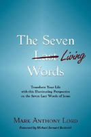 The Seven Living Words: Transform Your Life with this Illuminating Perspective on the Seven Last Words of Jesus 0981524516 Book Cover