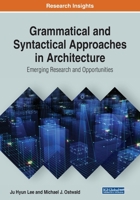 Grammatical and Syntactical Approaches in Architecture: Emerging Research and Opportunities 1799816990 Book Cover