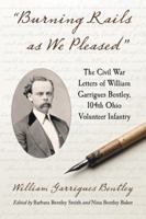 "burning Rails as We Pleased": The Civil War Letters of William Garrigues Bentley, 104th Ohio Volunteer Infantry 0786444924 Book Cover