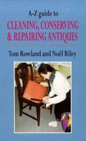 A-Z Guide to Cleaning, Conserving and Repairing Antiques 0094783608 Book Cover