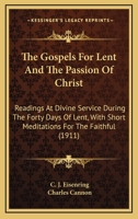 The Gospels for Lent and the Passion of Christ: readings at divine service during the forty days of Lent with short meditations for the faithful 1021452122 Book Cover