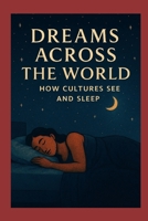 Dreams Across the World: How Cultures Sleep and See B0G5HH4W5C Book Cover
