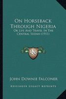 On Horseback Through Nigeria; or, Life and Travel in the Central Sudan B0BRBSD2D3 Book Cover
