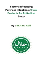 Factors Influencing Purchase Intention of Halal Products An Attitudinal Study B09W78ZC89 Book Cover