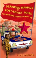 Deranged Maniacs of Post-Soviet Mars: The Meaning of Intelligent Life B09PMFY8MF Book Cover