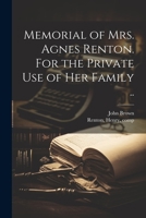 Memorial of Mrs. Agnes Renton. For the Private Use of Her Family .. 102181184X Book Cover