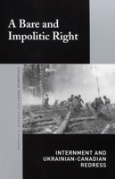 Bare and Impolitic Right: Internment and Ukrainian-Canadian Redress 0773527338 Book Cover