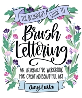 The Beginner's Guide to Brush Lettering: An Interactive Workbook for Creating Beautiful Art 1645679691 Book Cover