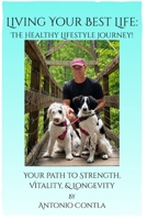 Living Your Best Life: The Healthy Lifestyle Journey!: Strength, Vitality, & Longevity B0H9N1WR9D Book Cover