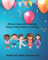 Dizzy Lizzy and Friends: Dizzy Lizzy goes to a party. B0GTLL6V6F Book Cover