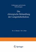 Die Chirurgische Behandlung Der Lungentuberkulose: Erfahrungen Und Kritische Betrachtungen 3642895816 Book Cover