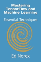 Mastering TensorFlow and Machine Learning: Essential Techniques B0CVWYS74S Book Cover