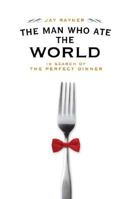 The Man Who Ate the World: In Search of the Perfect Dinner 0805090231 Book Cover