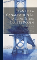 Plan De La Canalisation De La Seine Entre Paris Et Rouen: Notice, Carte Et Profil En Long 102114049X Book Cover