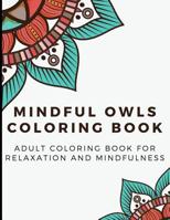 Mindful Owls Coloring Book: Adult Coloring Book for Relaxation and Mindfulness - Bringing Creativity, Stress Relief, Inspiration and Humor and through Coloring Sets of Owl Designs 1095557718 Book Cover
