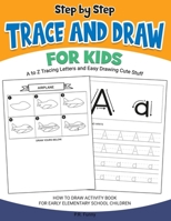 Step by Step Trace and Draw for Kids, A to Z Tracing Letters and Easy Drawing Cute Stuff: How to Draw Activity Book for Early Elementary School Children B08RSQKSF5 Book Cover