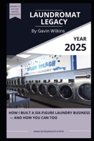 Laundromat Legacy: How I Built a Six-Figure Laundry Business — and How You Can Too B0F2HW5MPZ Book Cover