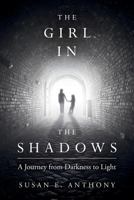 The Girl in the Shadows: A Journey from Darkness to Light 1534612513 Book Cover