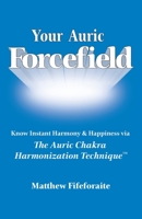 Your Auric Forcefield: Know Instant Harmony & Happiness via the Auric Chakra Harmonization Technique™ 1733816615 Book Cover