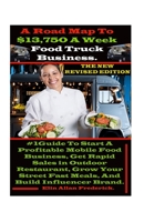 A Road Map To $13,750 A Week Food Truck Business: #1Guide To Start A Profitable Mobile Food Business, Get Rapid Sales in Outdoor Restaurant, Grow Your Street Fast Meals, And Build Influencer Brand. B08FKKB3C9 Book Cover