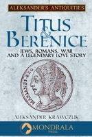 Titus and Berenice: Jews, Romans, Revolt, and a Love in the time of War (Aleksander's Antiquities) 2919820524 Book Cover