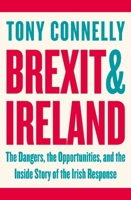 Brexit and Ireland: The Dangers, the Opportunities, and the Inside Story of the Irish Response 0241982421 Book Cover