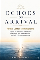 ECHOES OF ARRIVAL Ruth's Letter to Immigrants: A guide for immigrants and refugees. How to find your place, earn trust, and build a life in a new country. 9528820549 Book Cover