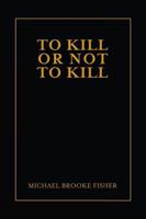 To Kill or Not to Kill 1304856682 Book Cover