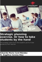 Strategic planning exercise. Or how to take students by the hand 620652163X Book Cover