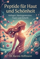 Peptide für Haut und Schönheit: Wie winzige biologische Signale Kollagen, Hautregeneration, Haargesundheit und die Zukunft der Ästhetik verändern (German Edition) B0H1LQWWLM Book Cover