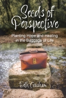Seeds of Perspective: Planting Hope and Healing In The Baggage Of Life 1649601190 Book Cover