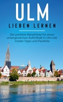 Ulm lieben lernen: Der perfekte Reiseführer für einen unvergesslichen Aufenthalt in Ulm inkl. Insider-Tipps und Packliste 375196682X Book Cover