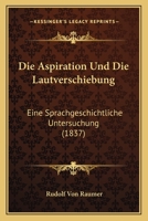 Die Aspiration Und Die Lautverschiebung: Eine Sprachgeschichtliche Untersuchung (1837) 1147959129 Book Cover