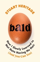Bald: How I Slowly Learned to Not Hate Having No Hair (and You Can Too) 1800818564 Book Cover