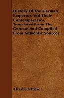 History of the German Emperors and their contemporaries. Translated from the German and compiled from authentic sources. By E. P. ... Illustrated. 1241459894 Book Cover