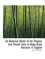 An Historical Sketch of the Progress and Present State of Anglo-Saxon Literature in England 0469116102 Book Cover