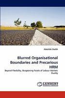 Blurred Organisational Boundaries and Precarious HRM: Beyond Flexibility, Burgeoning Facets of Labour Markets Duality 3843355762 Book Cover