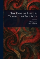 The Earl of Essex: A Tragedy, in Five Acts 1023391082 Book Cover