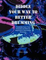 Diddle Your Way to Better Drumming: Paradiddle Hand/Foot Exercises and More for Beginning and Intermediate Drummers 1470013894 Book Cover
