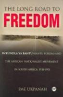 The Long Road to Freedom: Inkundla ya Bantu (Bantu Forum) as a mirror and mediator of the African Struggle in South Africa, 1938-61 1592213324 Book Cover