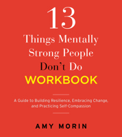 13 Things Mentally Strong People Don't Do Workbook: A Guide to Building Resilience, Embracing Change, and Practicing Self-Compassion 0063252236 Book Cover