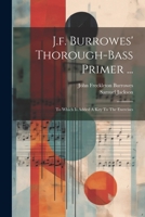 J.f. Burrowes' Thorough-bass Primer ...: To Which Is Added A Key To The Exercises 1022262637 Book Cover