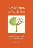 How to Prune an Apple Tree: A guide for real people with imperfect trees 0993059309 Book Cover