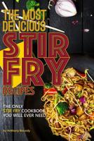 The Most Delicious Stir Fry Recipes: The Only Stir Fry Cookbook You Will Ever Need 1985404788 Book Cover