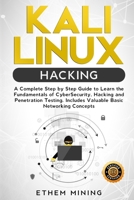 Kali Linux Hacking: A Complete Step by Step Guide to Learn the Fundamentals of Cyber Security, Hacking, and Penetration Testing. Includes Valuable Basic Networking Concepts 1914028120 Book Cover